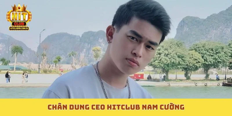 Chân dung CEO Hitclub Nam Cường