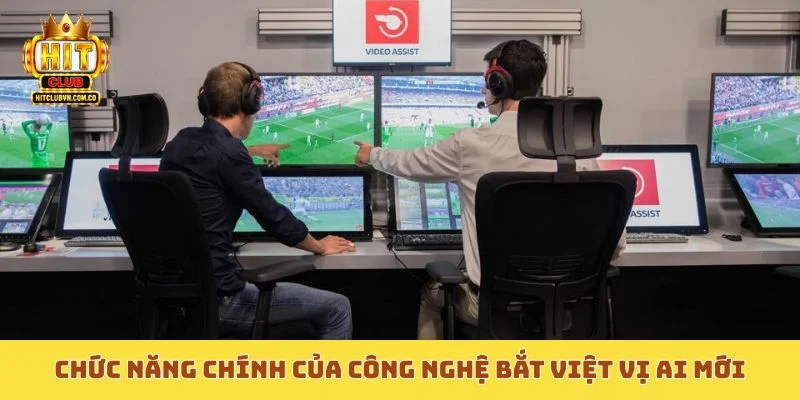 Chức năng chính của công nghệ bắt việt vị AI mới