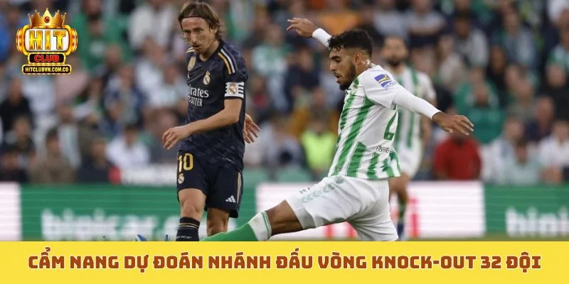 Cẩm nang dự đoán nhánh đấu vòng knock-out 32 đội